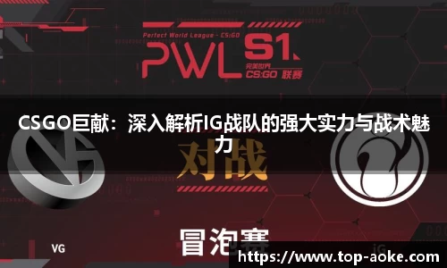 CSGO巨献：深入解析IG战队的强大实力与战术魅力