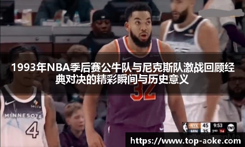 1993年NBA季后赛公牛队与尼克斯队激战回顾经典对决的精彩瞬间与历史意义